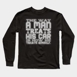 A Man Treats His Car How He Treats Himself Long Sleeve T-Shirt